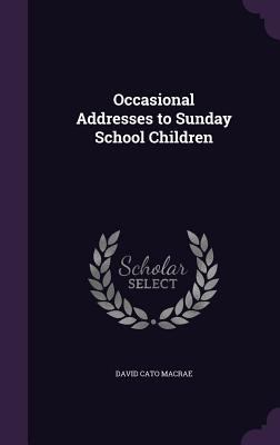 Occasional Addresses to Sunday School Children 1358668019 Book Cover