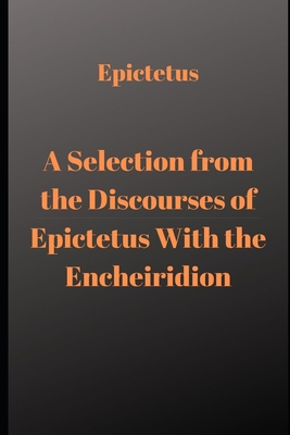 A Selection from the Discourses of Epictetus Wi... 1659183308 Book Cover
