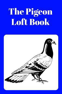 The Pigeon Loft Book: Racing and Breeding Loft ... 1724163302 Book Cover