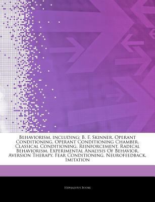 Articles on Behaviorism, Including : B. F. Skinner, Operant Conditioning, Operant Conditioning Chamber, Classical Conditioning, Reinforcement, Radical