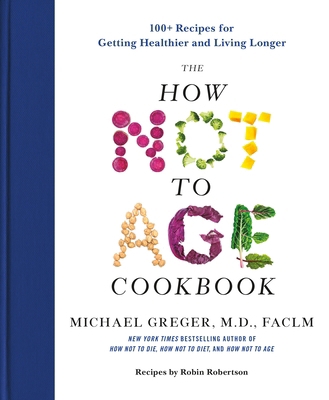 The How Not to Age Cookbook: 100+ Recipes for G... 1250796369 Book Cover