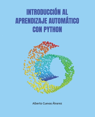 Introducción Al Aprendizaje Automático Con Python [Spanish] B0H1LHVFV4 Book Cover