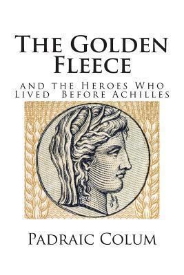 The Golden Fleece: And the Heroes Who Lived Bef... 1463575149 Book Cover