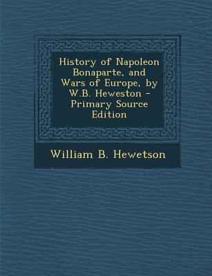 History of Napoleon Bonaparte, and Wars of Euro... 1289934053 Book Cover