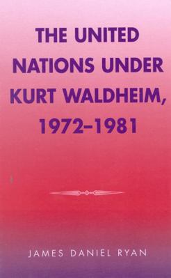 The United Nations Under Kurt Waldheim, 1972-1981 0810837013 Book Cover