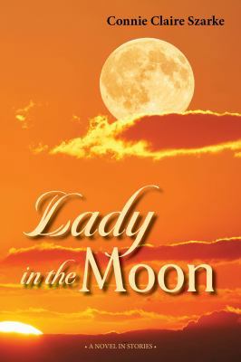 Lady in the Moon: A Novel in Stories 098853634X Book Cover