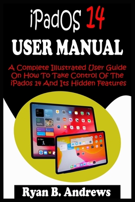 Paperback iPadOS 14 USER MANUAL: A Complete Illustrated User Guide On How To Take Control Of The Ipados 14 And Its Hidden Features, Tips, Tricks And Shortcuts With Screenshot. Book