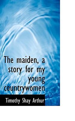 The Maiden, a Story for My Young Countrywomen 1116905574 Book Cover