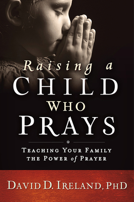 Raising a Child Who Prays: Teaching Your Family... 1629989452 Book Cover