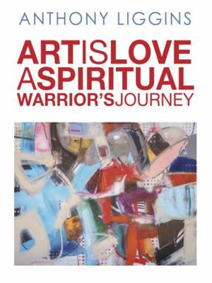 Hardcover Art Is Love : A Spiritual Warrior's Journey Book