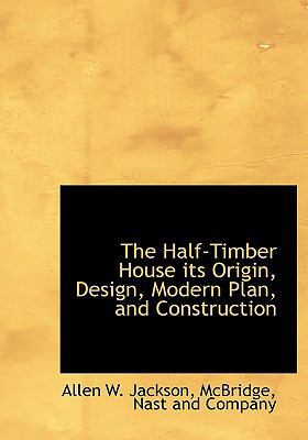 The Half-Timber House Its Origin, Design, Moder... 1140577204 Book Cover