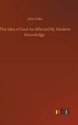The Idea of God As Affected By Modern Knowledge 3752396261 Book Cover