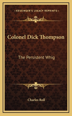 Colonel Dick Thompson: The Persistent Whig 1163450510 Book Cover