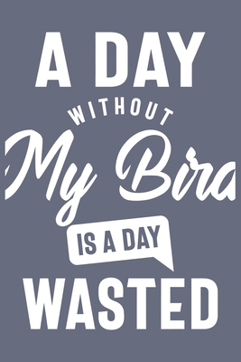 A Day Without My Bird is a day wasted, Sacastic Funny My Bird gift for women men Cute Notebook a Beautiful: Lined Notebook / Journal Gift, woman ... My Bird accessories , Cute, Funny, Gif
