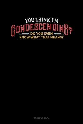 You Think I'm Condescending? Do You Even Know W... 1672086566 Book Cover