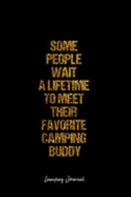 Camping Journal: Dot Grid Journal -Some People Wait A Lifetime To Meet Their Favorite Camping Buddy - Black Lined Diary, Planner, Gratitude, Writing, Travel, Goal, Bullet Notebook - 6x9 120 page