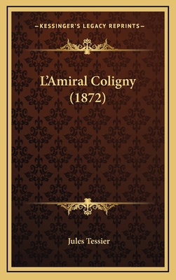 L'Amiral Coligny (1872) [French] 1166840972 Book Cover