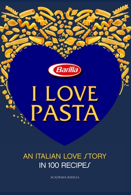 I Love Pasta: An Italian Love Story in 100 Recipes 1627100873 Book Cover
