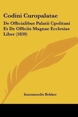 Codini Curopalatae: De Officialibus Palatii Cpo... [Latin] 116083251X Book Cover