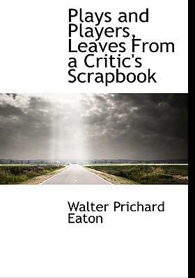 Plays and Players, Leaves from a Critic's Scrap... 1117691861 Book Cover