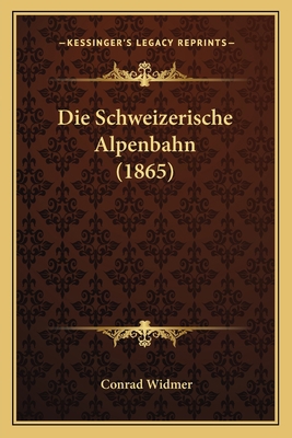 Die Schweizerische Alpenbahn (1865) [German] 1168315050 Book Cover