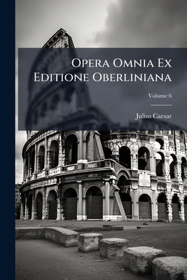 Opera Omnia Ex Editione Oberliniana; Volume 6 [Latin] 1248432355 Book Cover