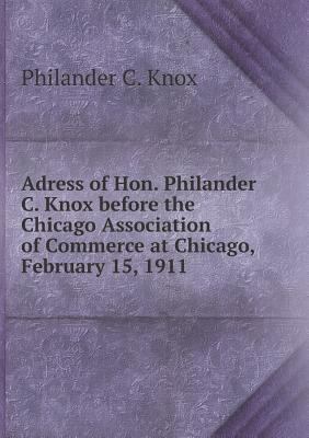 Adress of Hon. Philander C. Knox before the Chi... 5518762747 Book Cover