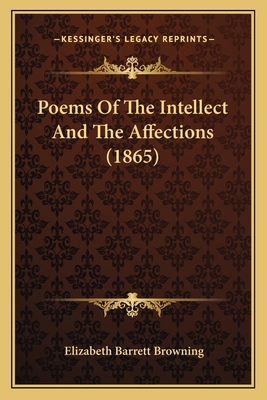 Poems Of The Intellect And The Affections (1865) 1166948900 Book Cover