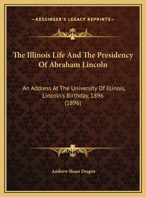 The Illinois Life And The Presidency Of Abraham... 1169454925 Book Cover