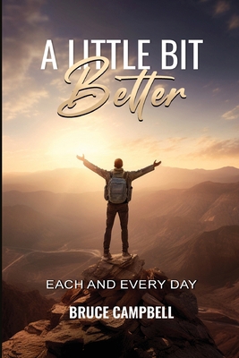 A Little Bit Better...: each and every day B0GYGWMNJ1 Book Cover