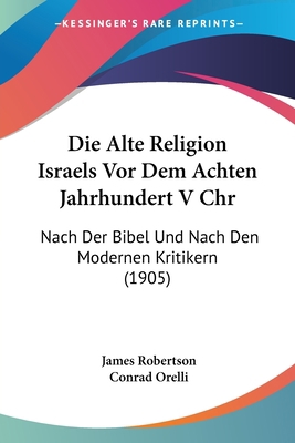 Die Alte Religion Israels Vor Dem Achten Jahrhu... [German] 112048877X Book Cover