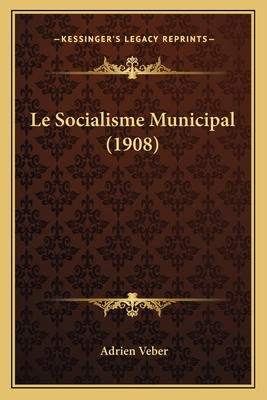 Le Socialisme Municipal (1908) [French] 1166698785 Book Cover