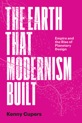 The Earth That Modernism Built: Empire and the ... 1477329811 Book Cover
