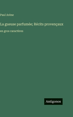 La gueuse parfumée; Récits provençaux: en gros ... [French] 3563705372 Book Cover