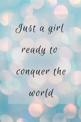 Just a girl ready to conquer the world: Notebook/ Journal 120 Pages (6"x 9")