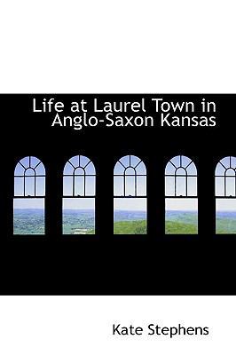 Life at Laurel Town in Anglo-Saxon Kansas 1110498357 Book Cover