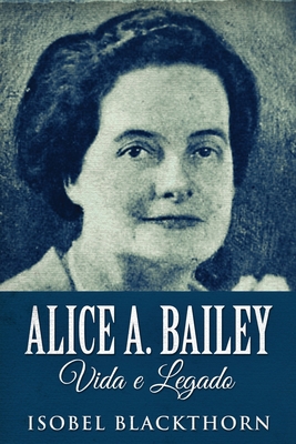 Alice A. Bailey, Vida e Legado [Portuguese] [Large Print] 4824123089 Book Cover