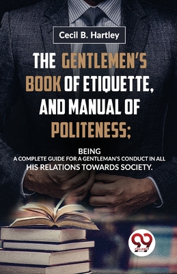 The Gentlemen'S Book Of Etiquette, And Manual O... 9358016760 Book Cover
