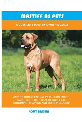 Mastiff as Pets: A Complete Mastiff Owner's Guide 1949555402 Book Cover