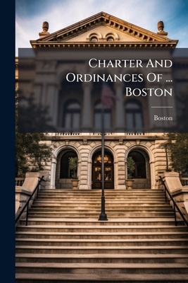 Charter And Ordinances Of ... Boston 1247341887 Book Cover