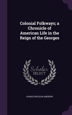 Colonial Folkways; a Chronicle of American Life... 1347551220 Book Cover