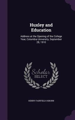 Huxley and Education: Address at the Opening of... 1356844944 Book Cover