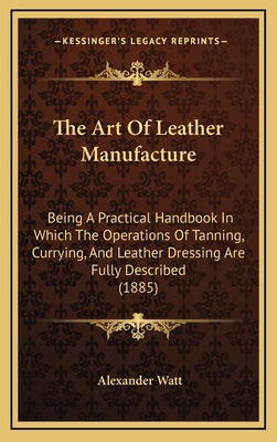 The Art Of Leather Manufacture: Being A Practic... 1165059436 Book Cover