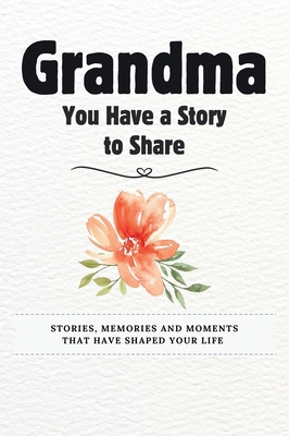 Grandma, You Have a Story to Share: Stories, Me... 1922664758 Book Cover