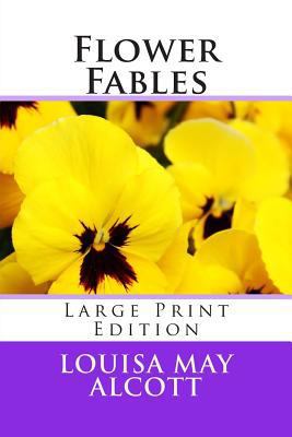 Flower Fables - Large Print Edition [Large Print] 149532494X Book Cover
