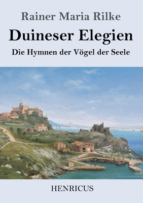 Duineser Elegien: Die Hymnen der Vögel der Seele [German] 3847823949 Book Cover