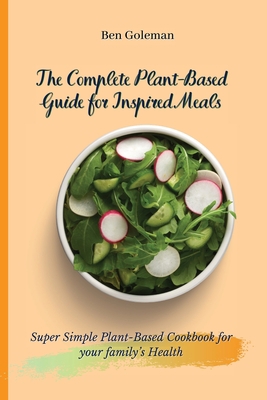 The Complete Plant-Based Guide for Inspired Mea... 1803171618 Book Cover