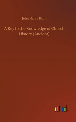 A Key to the Knowledge of Church History (Ancient) 3752370130 Book Cover