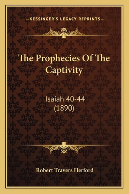 The Prophecies Of The Captivity: Isaiah 40-44 (... 1165670828 Book Cover