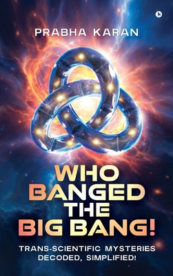 Who Banged the Big Bang!: Trans-Scientific Myst... B0F7Y51H1L Book Cover